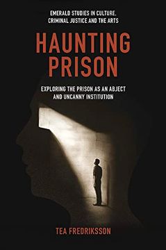 portada Haunting Prison: Exploring the Prison as an Abject and Uncanny Institution (Emerald Studies in Culture, Criminal Justice and the Arts) (in English)