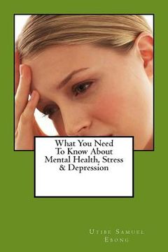 portada What You Need To Know About Mental Health, Stress & Depression (en Inglés)