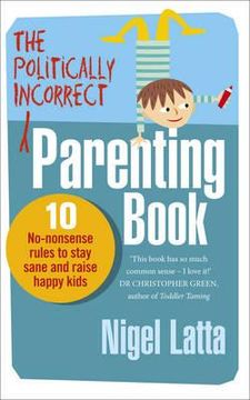 portada politically incorrect parenting: before your kids drive you crazy. by nigel latta (in English)
