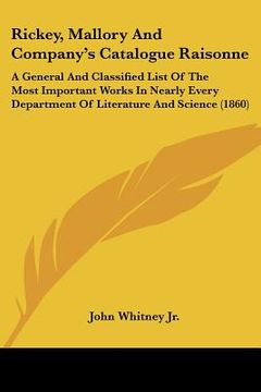 portada rickey, mallory and company's catalogue raisonne: a general and classified list of the most important works in nearly every department of literature a (en Inglés)