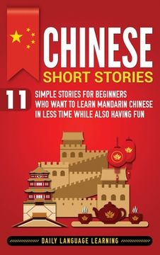 portada Chinese Short Stories: 11 Simple Stories for Beginners Who Want to Learn Mandarin Chinese in Less Time While Also Having Fun (in English)