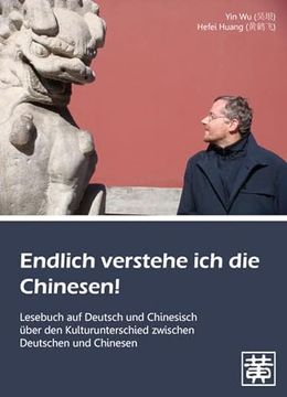 portada Endlich Verstehe ich die Chinesen!  Lesebuch auf Deutsch und Chinesisch Über den Kulturunterschied Zwischen Deutschen und Chinesen