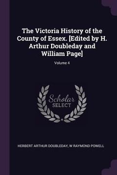 portada The Victoria History of the County of Essex. [Edited by H. Arthur Doubleday and William Page]; Volume 4