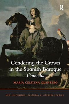 portada Gendering the Crown in the Spanish Baroque Comedia (en Inglés)