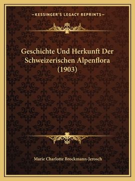 portada Geschichte Und Herkunft Der Schweizerischen Alpenflora (1903) (en Alemán)