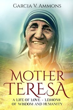 portada Mother Teresa: A Life Of Love - Lessons Of Wisdom And Humanity (en Inglés)