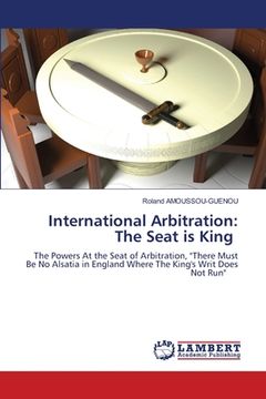 portada International Arbitration: The Seat is King (en Inglés)