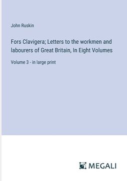 portada Fors Clavigera; Letters to the workmen and labourers of Great Britain, In Eight Volumes: Volume 3 - in large print (en Inglés)