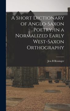 portada A Short Dictionary of Anglo-Saxon Poetry, in a Normalized Early West-Saxon Orthography