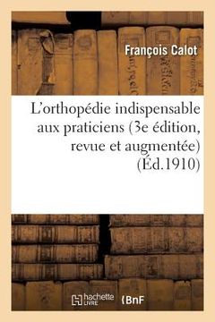 portada L'Orthopédie Indispensable Aux Praticiens 3e Édition, Revue Et Augmentée (en Francés)