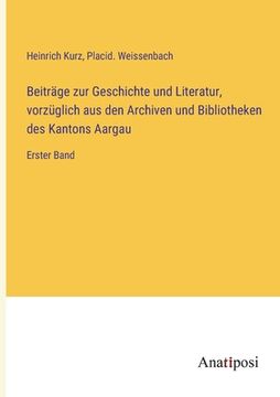 portada Beiträge zur Geschichte und Literatur, vorzüglich aus den Archiven und Bibliotheken des Kantons Aargau: Erster Band (en Alemán)