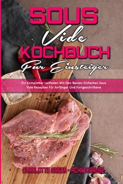 portada Sous Vide Kochbuch für Einsteiger: Ein Kompletter Leitfaden Mit Den Besten Einfachen Sous Vide Rezepten Für Anfänger Und Fortgeschrittene (Sous Vide C (in German)