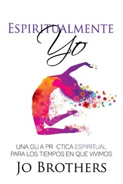 portada Espiritualmente Yo - Una Guia Practica Espiritual Para Los Tiempos En Que Vivimo (Spanish Edition)
