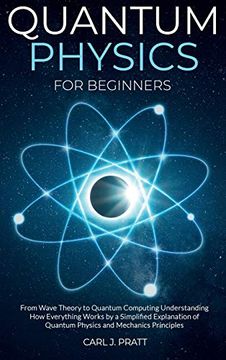 portada Quantum Physics for Beginners: From Wave Theory to Quantum Computing. Understanding how Everything Works by a Simplified Explanation of Quantum Physics and Mechanics Principles (en Inglés)