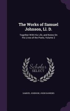 portada The Works of Samuel Johnson, Ll. D.: Together With His Life, and Notes On His Lives of the Poets, Volume 2 (in English)