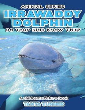 portada IRRAWADDY DOLPHINS Do Your Kids Know This?: A Children's Picture Book (en Inglés)