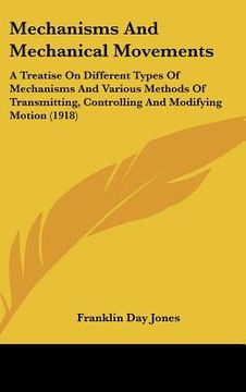 portada mechanisms and mechanical movements: a treatise on different types of mechanisms and various methods of transmitting, controlling and modifying motion (en Inglés)