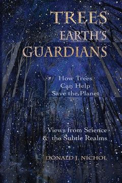 portada Trees, Earth's Guardians: How Trees Can Help Save the Planet: Views from Science and the Subtle Realms (in English)