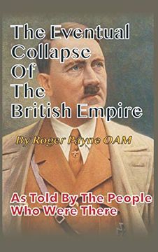 portada The Eventual Collapse of the British Empire: True Short Stories From the Second World war as Told by the People who Were There (en Inglés)
