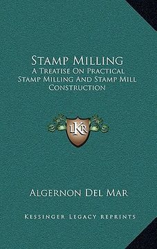 portada stamp milling: a treatise on practical stamp milling and stamp mill construction (en Inglés)