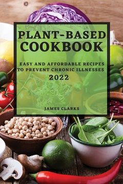 portada Plant-Based Cookbook 2022: Easy and Affordable Recipes to Prevent Chronic Illnesses