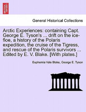 portada arctic experiences: containing capt. george e. tyson's ... drift on the ice-floe, a history of the polaris expedition, the cruise of the t (in English)