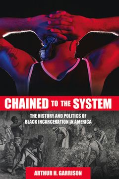 portada Chained to the System: The History and Politics of Black Incarceration in America (in English)