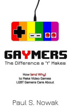 portada Gaymers: the Difference a 'Y' Makes: How (and Why) to Make Video Games LGBT Players Care About (en Inglés)