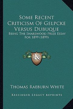 portada some recent criticism of gelpcke versus dubuque: being the sharswood prize essay for 1899 (1899) (en Inglés)