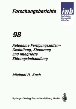 portada Autonome Fertigungszellen - Gestaltung, Steuerung und integrierte Störungsbehandlung (iwb Forschungsberichte)