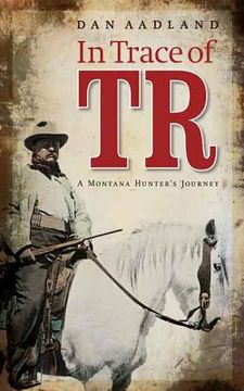portada In Trace of TR: A Montana Hunter's Journey (en Inglés)