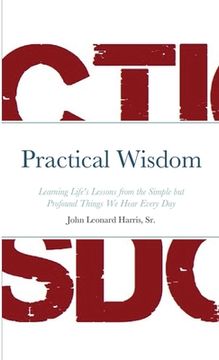 portada Practical Wisdom: Learning Life's Lessons from the Simple but Profound Things We Hear Every Day (en Inglés)
