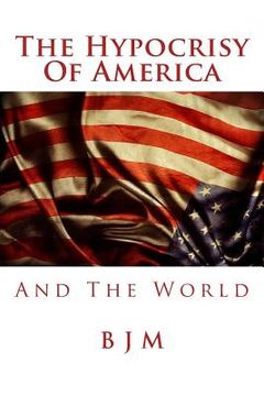 portada The Hypocrisy of America: And the World (en Inglés)