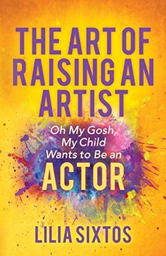 portada The art of Raising an Artist: Oh my Gosh, my Child Wants to be an Actor (en Inglés)