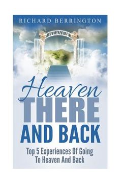 portada Heaven: There And Back Top 5 Near Death Experiences Of Going To Heaven And Back: Supernatural, Paranormal, The White Light, Im (en Inglés)