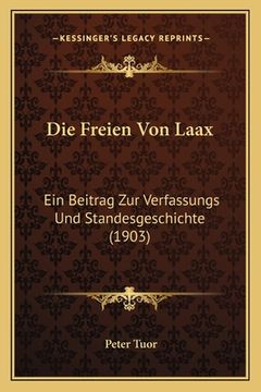 portada Die Freien Von Laax: Ein Beitrag Zur Verfassungs Und Standesgeschichte (1903) (en Alemán)