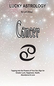 portada Lucky Astrology - Cancer: Tapping into the Powers of Your Sun Sign for Greater Luck, Happiness, Health, Abundance & Love (Lucky Astrology Series)