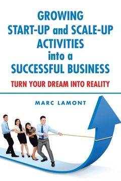 portada Growing Start-Up and Scale-Up Activities into a Successful Business: Turn Your Dream into Reality (en Inglés)