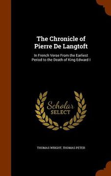 portada The Chronicle of Pierre De Langtoft: In French Verse From the Earliest Period to the Death of King Edward I