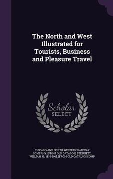 portada The North and West Illustrated for Tourists, Business and Pleasure Travel (en Inglés)