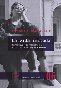 portada La Vida Imitada: Narrativa, Performance y Visualidad en Pedro Lemebel