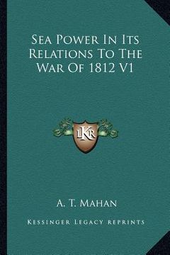 portada sea power in its relations to the war of 1812 v1 (en Inglés)