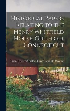 portada Historical Papers Relating to the Henry Whitfield House, Guilford, Connecticut (en Inglés)