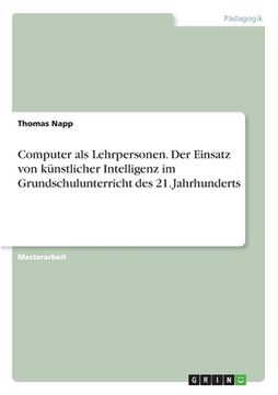 portada Computer als Lehrpersonen. Der Einsatz von künstlicher Intelligenz im Grundschulunterricht des 21. Jahrhunderts (in German)