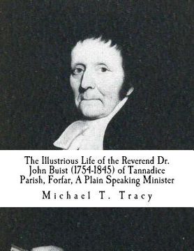 portada The Illustrious Life of the Reverend Dr. John Buist (1754-1845): of Tannadice Parish, Forfar, A Plain Speaking Minister (en Inglés)