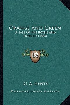 portada orange and green: a tale of the boyne and limerick (1888) a tale of the boyne and limerick (1888) (en Inglés)