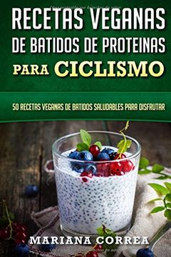 portada Recetas Veganas de Batidos de Proteinas Para Ciclismo: 50 Recetas Veganas de Batidos Saludables Para Disfrutar (in Spanish)