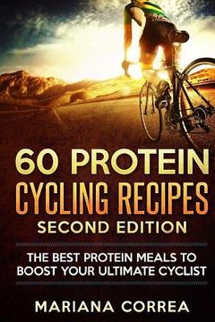 portada 60 PROTEIN CYCLING RECiPES SECOND EDITION: THE BEST PROTEIN MEALS To BOOST YOUR ULTIMATE CYCLIST (en Inglés)
