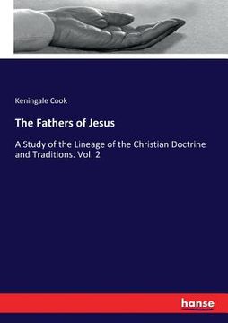 portada The Fathers of Jesus: A Study of the Lineage of the Christian Doctrine and Traditions. Vol. 2 (en Inglés)