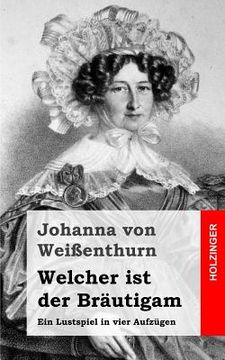 portada Welcher ist der Bräutigam: Ein Lustspiel in vier Aufzügen (in German)